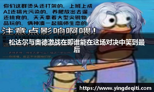 松达尔与奥德激战在即谁能在这场对决中笑到最后
